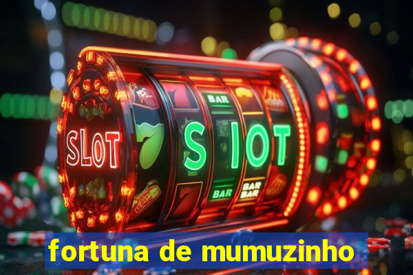 fortuna de mumuzinho